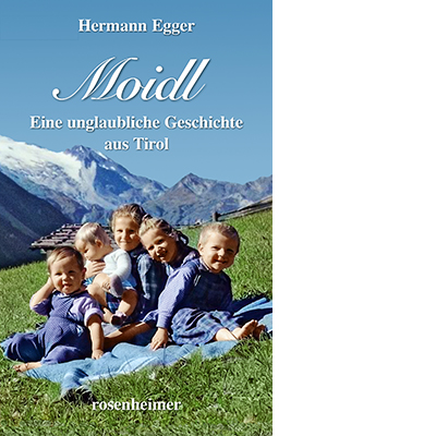 Moidl. Eine unglaubliche Geschichte aus Tirol